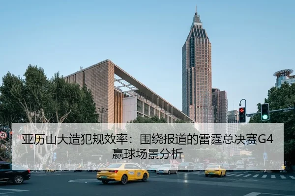 亚历山大造犯规效率：围绕报道的雷霆总决赛G4赢球场景分析